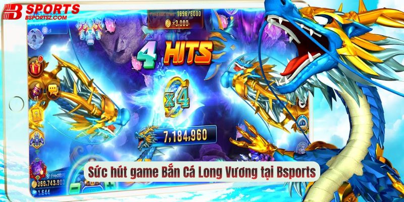 Sức hút game Bắn Cá Long Vương tại Bsports